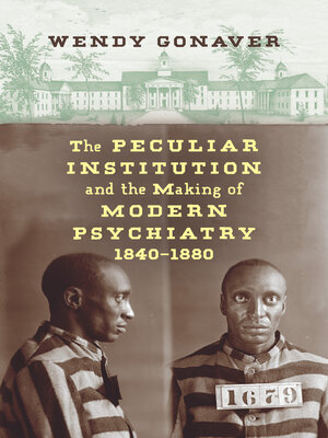 cover image of The Peculiar Institution and the Making of Modern Psychiatry, 1840–1880